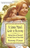 Leitfaden für die Genesung einer nüchternen Mutter: Wie Sie sich um sich selbst kümmern, um sich um Ihre Kinder zu kümmern - A Sober Mom's Guide to Recovery: Taking Care of Yourself to Take Care of Your Kids