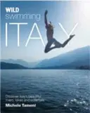 Wildes Schwimmen in Italien: Entdecken Sie die schönsten Flüsse, Seen, Wasserfälle und heißen Quellen Italiens - Wild Swimming Italy: Discover the Most Beautiful Rivers, Lakes, Waterfalls and Hot Springs of Italy