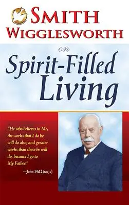 Smith Wigglesworth über geisterfülltes Leben - Smith Wigglesworth on Spirit-Filled Living