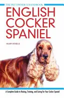 English Cocker Spaniel - Ein kompletter Leitfaden für die Aufzucht, Ausbildung und Pflege Ihres Cocker Spaniels - English Cocker Spaniel - A Complete Guide to Raising, Training and Caring for Your Cocker Spaniel