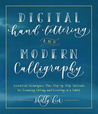 Digitales Hand Lettering und moderne Kalligrafie: Grundlegende Techniken und Schritt-für-Schritt-Anleitungen zum Scannen, Bearbeiten und Gestalten mit einem Tablet - Digital Hand Lettering and Modern Calligraphy: Essential Techniques Plus Step-By-Step Tutorials for Scanning, Editing, and Creating on a Tablet