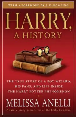 Harry, eine Geschichte: Die wahre Geschichte eines Zaubererjungen, seiner Fans und des Lebens innerhalb des Harry-Potter-Phänomens - Harry, a History: The True Story of a Boy Wizard, His Fans, and Life Inside the Harry Potter Phenomenon