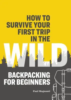 So überleben Sie Ihre erste Reise in die Wildnis: Rucksacktourismus für Anfänger - How to Survive Your First Trip in the Wild: Backpacking for Beginners