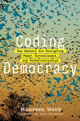 Coding Democracy: Wie Hacker Macht, Überwachung und Autoritarismus durchkreuzen - Coding Democracy: How Hackers Are Disrupting Power, Surveillance, and Authoritarianism