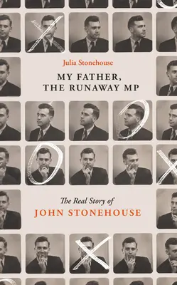 John Stonehouse, mein Vater: Die wahre Geschichte des entlaufenen Parlamentsabgeordneten - John Stonehouse, My Father: The True Story of the Runaway MP