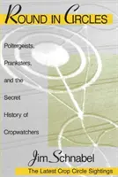 Im Kreis herum: Poltergeister, Scherzkekse und die geheime Geschichte der Cropwatcher - Round in Circles: Poltergeists, Pranksters, and the Secret History of the Cropwatchers