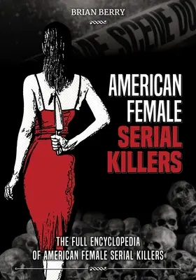 Amerikanische Serienmörderinnen: Die vollständige Enzyklopädie der amerikanischen Serienmörderinnen - American Female Serial Killers: The Full Encyclopedia of American Female Serial Killers