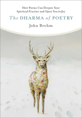 Das Dharma der Poesie: Wie Gedichte Ihre spirituelle Praxis vertiefen und Sie für die Freude öffnen können - The Dharma of Poetry: How Poems Can Deepen Your Spiritual Practice and Open You to Joy