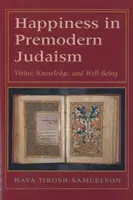 Glück im vormodernen Judentum: Tugend, Wissen und Wohlergehen - Happiness in Premodern Judaism: Virtue, Knowledge, and Well-Being