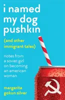 Ich habe meinen Hund Puschkin genannt (und andere Einwanderergeschichten) - Notizen eines sowjetischen Mädchens, wie es eine amerikanische Frau wurde - I Named My Dog Pushkin (And Other Immigrant Tales) - Notes from a Soviet girl on becoming an American woman