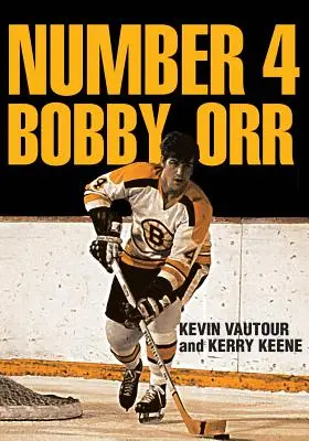 Nummer 4: Bobby Orr: Eine Chronik der größten Dekade der Boston Bruins 1966-1976, angeführt von ihrem legendären Superstar - Number 4 Bobby Orr: A Chronicle of the Boston Bruins' Greatest Decade 1966-1976 Led by Their Legendary Superstar