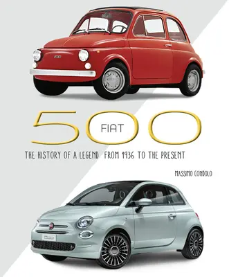 Fiat 500: Die Geschichte einer Legende von 1936 bis heute - Fiat 500: The History of a Legend from 1936 to the Present