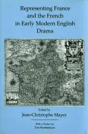 Die Darstellung Frankreichs und der Franzosen im englischen Drama der frühen Neuzeit - Representing France and the French in Early Modern English Drama