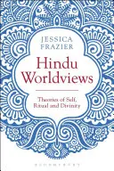 Hinduistische Weltanschauungen: Theorien des Selbst, des Rituals und der Wirklichkeit - Hindu Worldviews: Theories of Self, Ritual and Reality