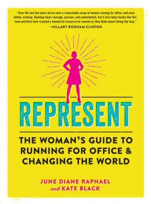 Repräsentieren: Der Leitfaden für Frauen, um für ein Amt zu kandidieren und die Welt zu verändern - Represent: The Woman's Guide to Running for Office and Changing the World