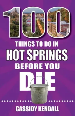 100 Dinge, die man in Hot Springs tun sollte, bevor man stirbt - 100 Things to Do in Hot Springs Before You Die