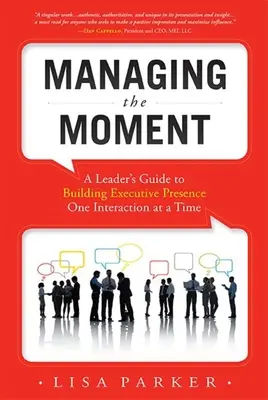 Den Moment managen (überarbeitet April 2022): Ein Leitfaden für Führungskräfte zum Aufbau von Präsenz in jeder einzelnen Interaktion - Managing the Moment (Revised April 2022): A Leader's Guide to Building Executive Presence One Interaction at a Time