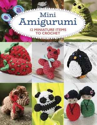 Mini Amigurumi: 12 Miniaturgegenstände zum Häkeln - Mini Amigurumi: 12 Miniature Items to Crochet