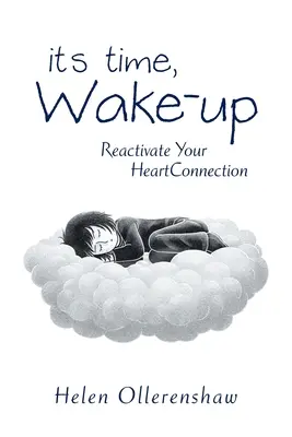 Es ist Zeit, aufzuwachen: Reaktivieren Sie Ihre Herzensverbindung - It's Time, Wake-Up: Reactivate Your Heartconnection