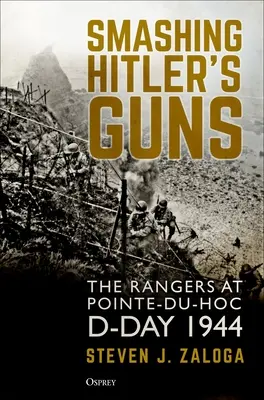 Hitlers Geschütze zerschmettern: Die Rangers in Pointe-Du-Hoc, D-Day 1944 - Smashing Hitler's Guns: The Rangers at Pointe-Du-Hoc, D-Day 1944