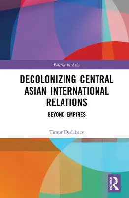 Entkolonialisierung der internationalen Beziehungen in Zentralasien: Jenseits von Imperien - Decolonizing Central Asian International Relations: Beyond Empires