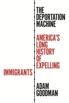 Die Abschiebungsmaschine: Amerikas lange Geschichte der Ausweisung von Einwanderern - The Deportation Machine: America's Long History of Expelling Immigrants