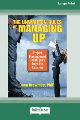 Die ungeschriebenen Regeln des Managements: Projektmanagement-Techniken aus den Schützengräben [Standard Großdruck 16 Pt Edition] - The Unwritten Rules of Managing Up: Project Management Techniques from the Trenches [Standard Large Print 16 Pt Edition]