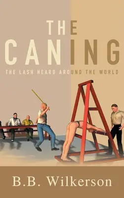 Die Prügelstrafe: Die Peitsche, die man auf der ganzen Welt hört - The Caning: The Lash Heard Around the World