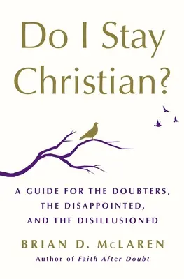 Bleibe ich Christ?: Ein Leitfaden für Zweifler, Enttäuschte und Desillusionierte - Do I Stay Christian?: A Guide for the Doubters, the Disappointed, and the Disillusioned