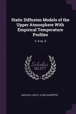 Statische Diffusionsmodelle der oberen Atmosphäre mit empirischen Temperaturprofilen: V. 8 Nr. 9 - Static Diffusion Models of the Upper Atmosphere with Empirical Temperature Profiles: V. 8 No. 9