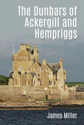 Die Dunbars von Ackergill und Hempriggs: Die Geschichte einer Familie aus Caithness, basierend auf den Dunbar-Familienpapieren - The Dunbars of Ackergill and Hempriggs: The Story of a Caithness Family Based on the Dunbar Family Papers