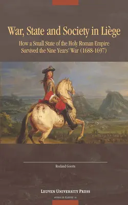 Krieg, Staat und Gesellschaft in Lige: Wie ein kleiner Staat des Heiligen Römischen Reiches den Neunjährigen Krieg (1688-1697) überlebte - War, State, and Society in Lige: How a Small State of the Holy Roman Empire Survived the Nine Year's War (1688-1697)
