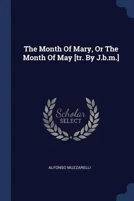 Der Marienmonat oder der Monat Mai [Übers. von J.B.M.] - The Month of Mary, or the Month of May [tr. by J.B.M.]