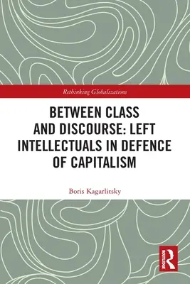Zwischen Klasse und Diskurs: Linke Intellektuelle zur Verteidigung des Kapitalismus - Between Class and Discourse: Left Intellectuals in Defence of Capitalism