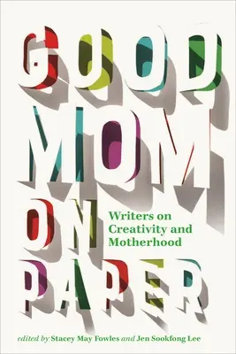 Gute Mutter auf Papier: Schriftstellerinnen über Kreativität und Mutterschaft - Good Mom on Paper: Writers on Creativity and Motherhood