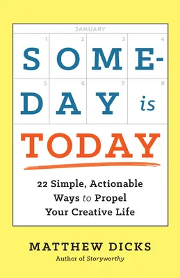 Eines Tages ist heute: 22 einfache, umsetzbare Wege, Ihr kreatives Leben voranzutreiben - Someday Is Today: 22 Simple, Actionable Ways to Propel Your Creative Life