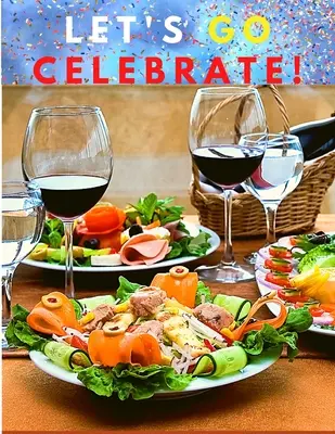 Lass uns feiern gehen! Ein Kochbuch mit leckeren Rezepten für besondere Momente - Let's go celebrate!: A Cookbook of Delicious Recipes for Special Moments