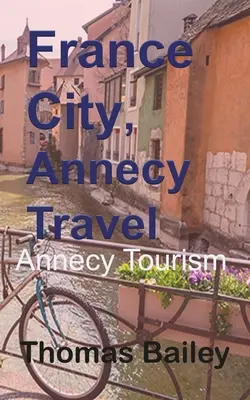 Frankreich Stadt, Annecy Reisen - France City, Annecy Travel