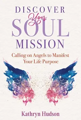 Entdecken Sie Ihre Seelenmission: Rufen Sie die Engel an, um Ihre Lebensaufgabe zu verwirklichen - Discover Your Soul Mission: Calling on Angels to Manifest Your Life Purpose