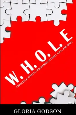 W.H.O.L.E.: 5 praktische Schritte zur Ganzheit in Geist, Seele und Körper - W.H.O.L.E: 5 Practical Steps To Wholeness in Spirit, Soul, and Body