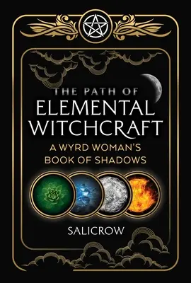 Der Pfad der elementaren Hexenkunst: Das Buch der Schatten einer Wyrd-Frau - The Path of Elemental Witchcraft: A Wyrd Woman's Book of Shadows