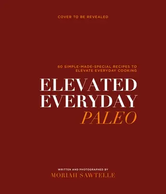 Elevated Everyday Paleo: 60 einfach zuzubereitende Rezepte für eine gesunde Alltagsküche - Elevated Everyday Paleo: 60 Simple-Made-Special Recipes for Healthy Everyday Cooking