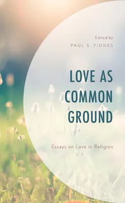 Liebe als gemeinsamer Grund: Essays über die Liebe in der Religion - Love as Common Ground: Essays on Love in Religion