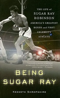 Being Sugar Ray: Das Leben von Sugar Ray Robinson, Amerikas größtem Boxer und dem ersten prominenten Sportler - Being Sugar Ray: The Life of Sugar Ray Robinson, America's Greatest Boxer and the First Celebrity Athlete