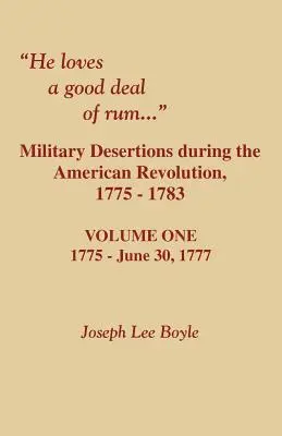 Er liebt eine gute Portion Rum. Militärische Desertionen während der Amerikanischen Revolution. Band eins - He Loves a Good Deal of Rum. Military Desertions During the American Revolution. Volume One