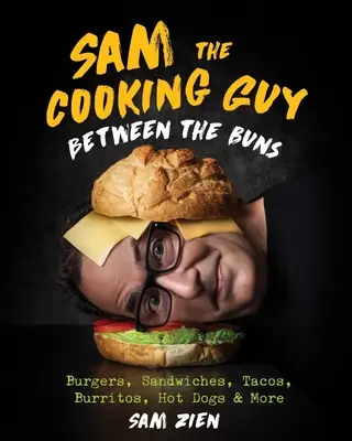 Sam the Cooking Guy: Zwischen den Brötchen: Burger, Sandwiches, Tacos, Burritos, Hot Dogs und mehr - Sam the Cooking Guy: Between the Buns: Burgers, Sandwiches, Tacos, Burritos, Hot Dogs & More