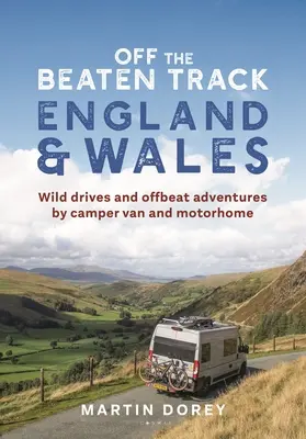 Abseits der ausgetretenen Pfade: England und Wales: Wilde Fahrten und ausgefallene Abenteuer von Camper Van and Motorhome - Off the Beaten Track: England and Wales: Wild Drives and Offbeat Adventures by Camper Van and Motorhome