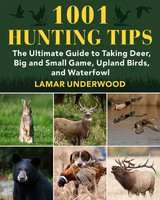 1001 Jagdtipps: Der ultimative Leitfaden für die Jagd auf Rotwild, Groß- und Niederwild, Vögel im Hochland und Wasservögel - 1001 Hunting Tips: The Ultimate Guide to Taking Deer, Big and Small Game, Upland Birds, and Waterfowl