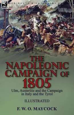 Der napoleonische Feldzug von 1805: Ulm, Austerlitz und der Feldzug in Italien und Tirol - The Napoleonic Campaign of 1805: Ulm, Austerlitz and the Campaign in Italy and the Tyrol
