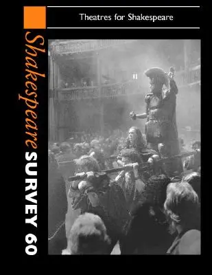 Shakespeare-Übersicht: Band 60, Theater für Shakespeare - Shakespeare Survey: Volume 60, Theatres for Shakespeare